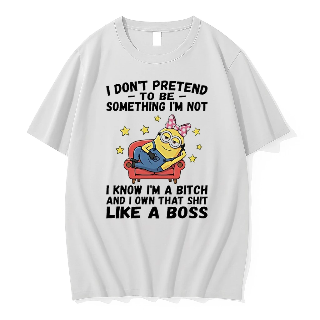 Minions Cute I Dont Pretend To Be Something Im Not I Know Im A Bitch And I Own That Shit Like A Boss Shirts