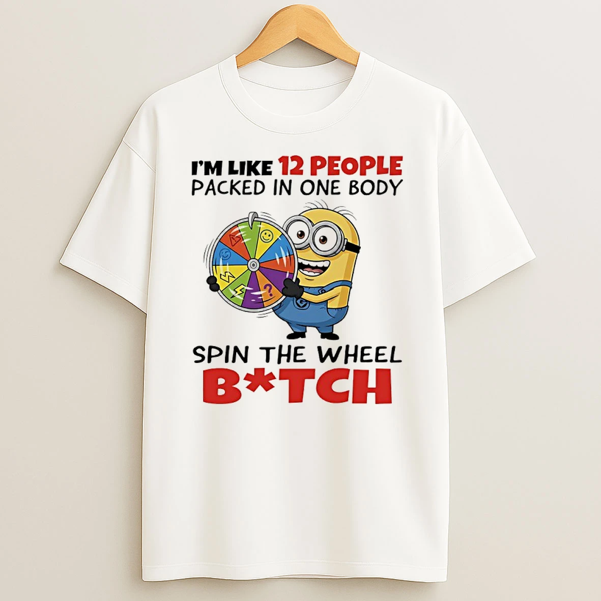 Minions Lucky Wheel Im Like 12 People Packed In One Body Spin The Wheel Bitch Shirts