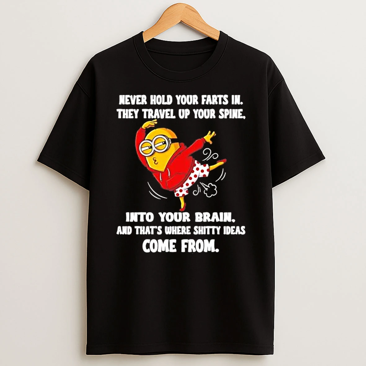 Minions Never Hold Your Farts In They Travel Up Your Spine Shirts