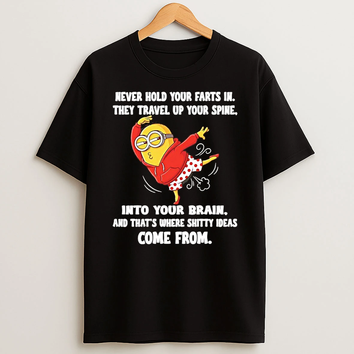 Minions Never Hold Your In They Travel Up Your Spine Into Your Brain And Thats Where Shitty Ideas Come From Shirts