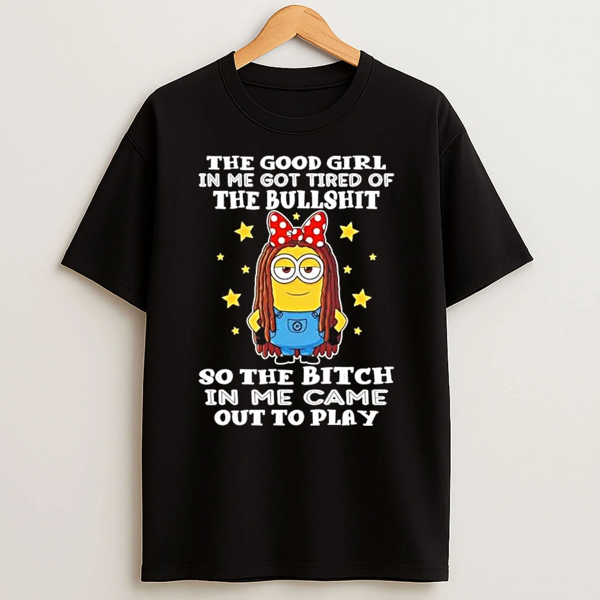 Minions The Good Girl In Me Got Tired Of The Bullshit Shirts