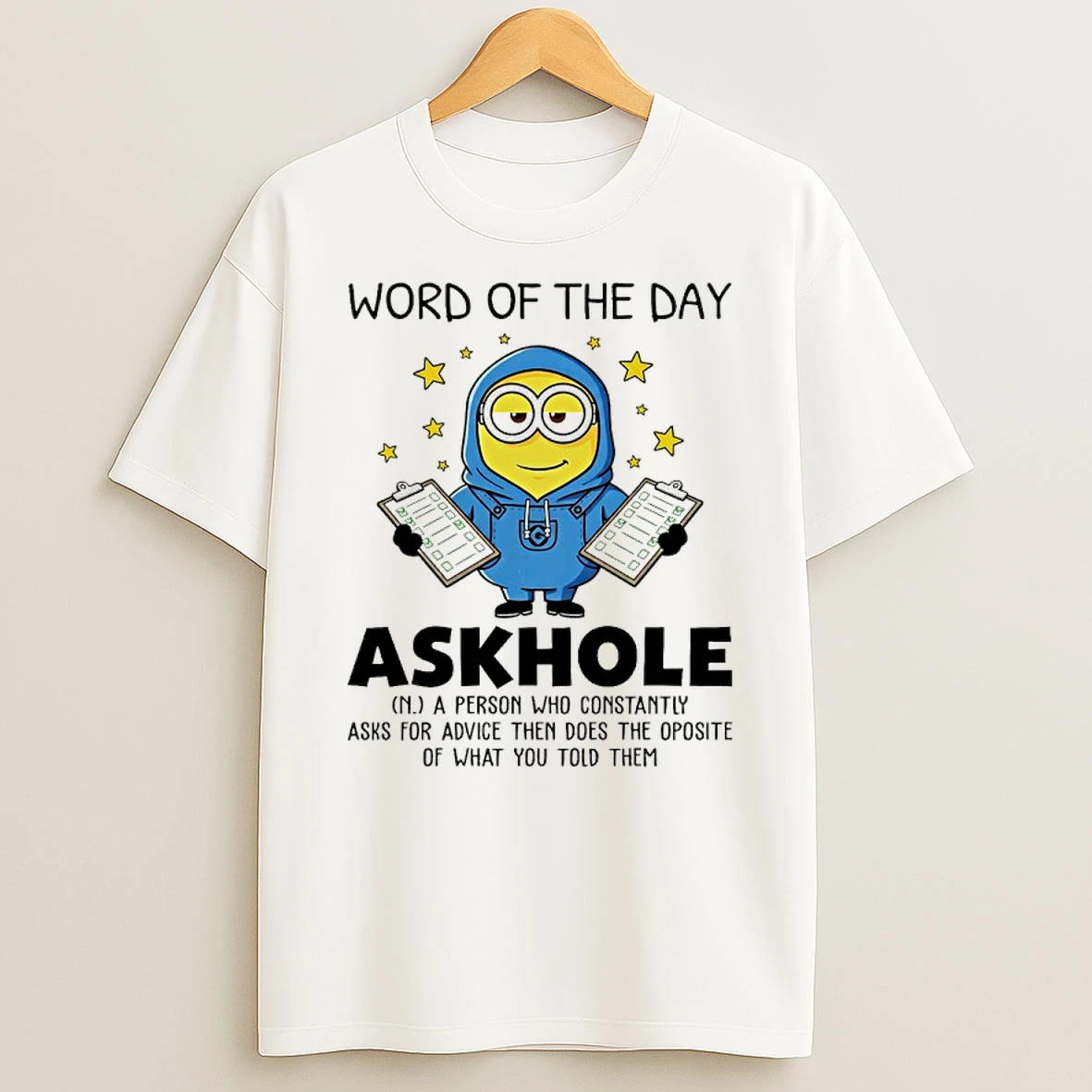 Minions Word Of The Day Askhole A Person Who Constantly Asks For Advice Then Does The Opposite Of What You Told Them Shirts