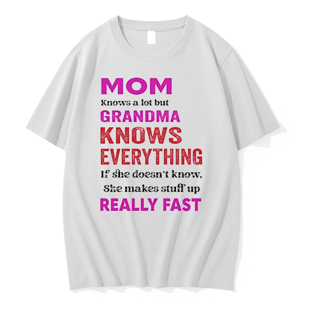 Mom Knows A Lot But Grandma Knows Everything If She Doesnt Know She Makes Stuff Up Really Fast Shirts
