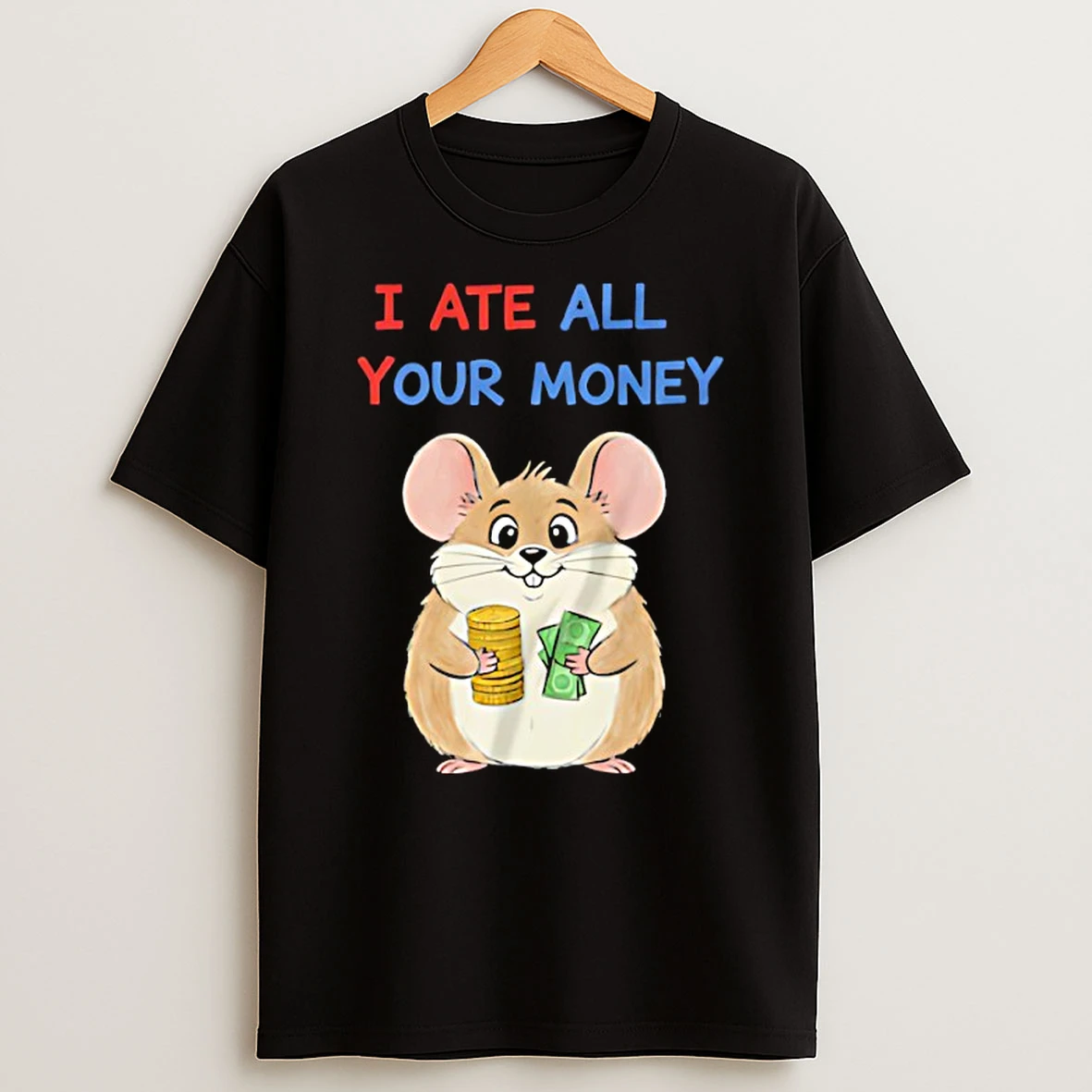 Mouse Holding Dollar And Cash I Ate All Your Money Shirts
