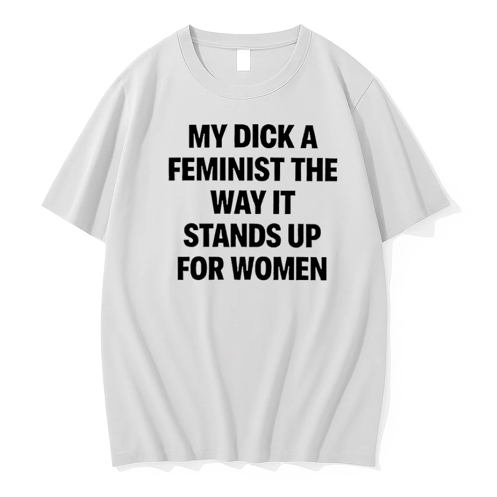 My Dick A Feminist The Way It Stands Up For Women Shirts