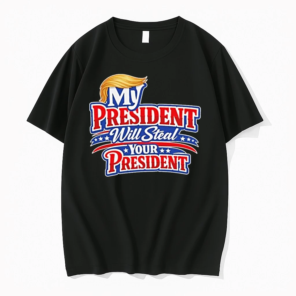 My President Will Steal Your President Patriotic Shirts