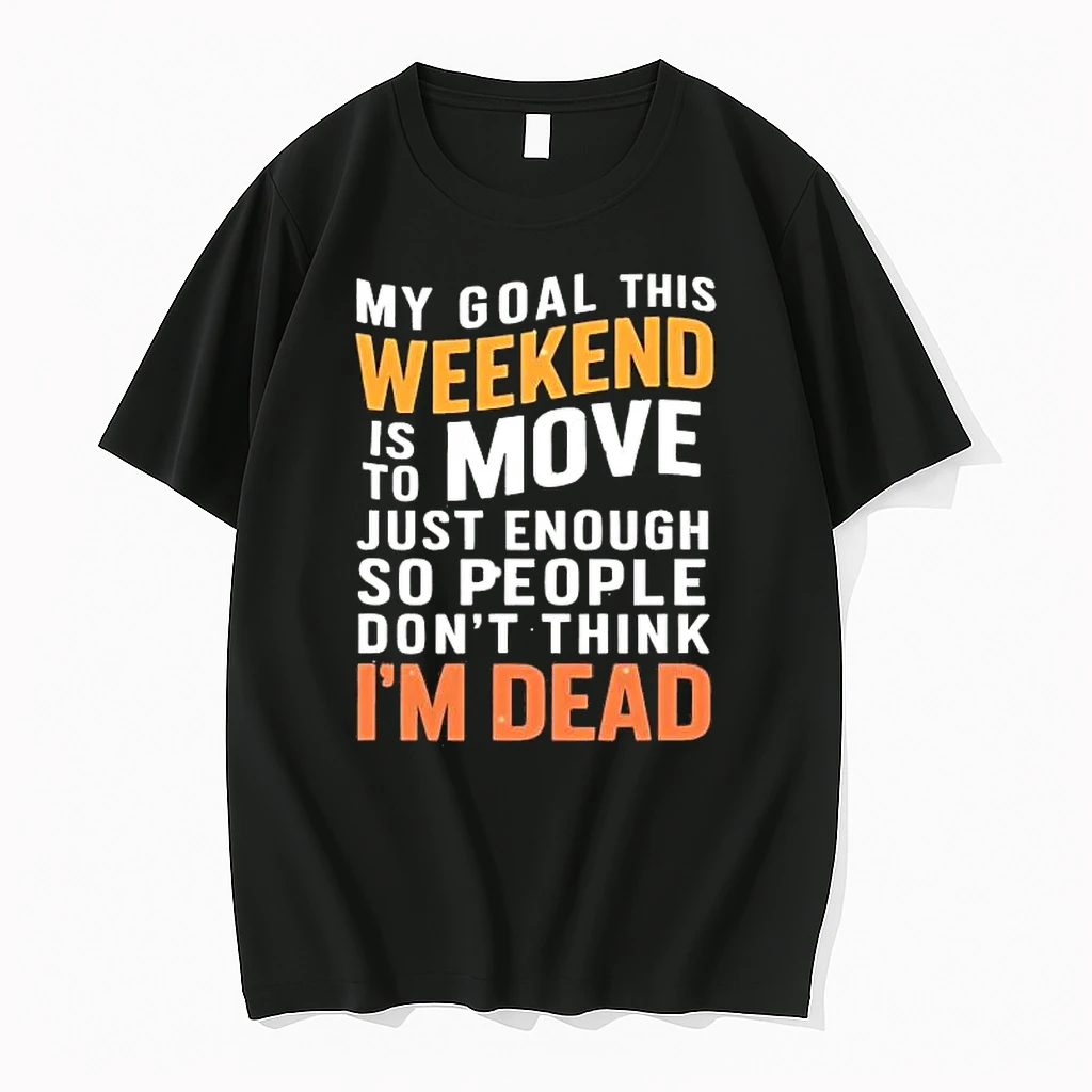 My Goal This Weekend Is To Move Just Enough So People Dont Think Im Dead Shirts