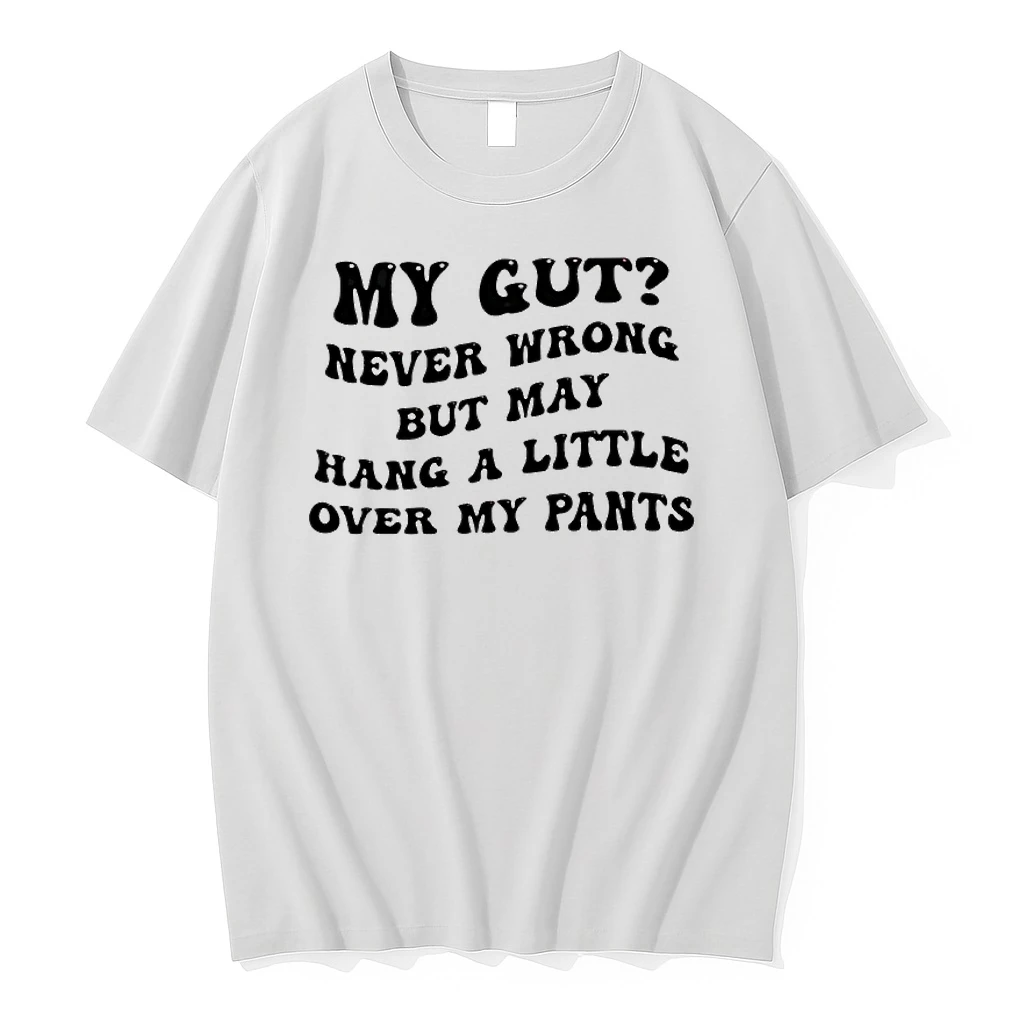 My Gut Never Wrong But May Hang A Little Over My Pants Shirts
