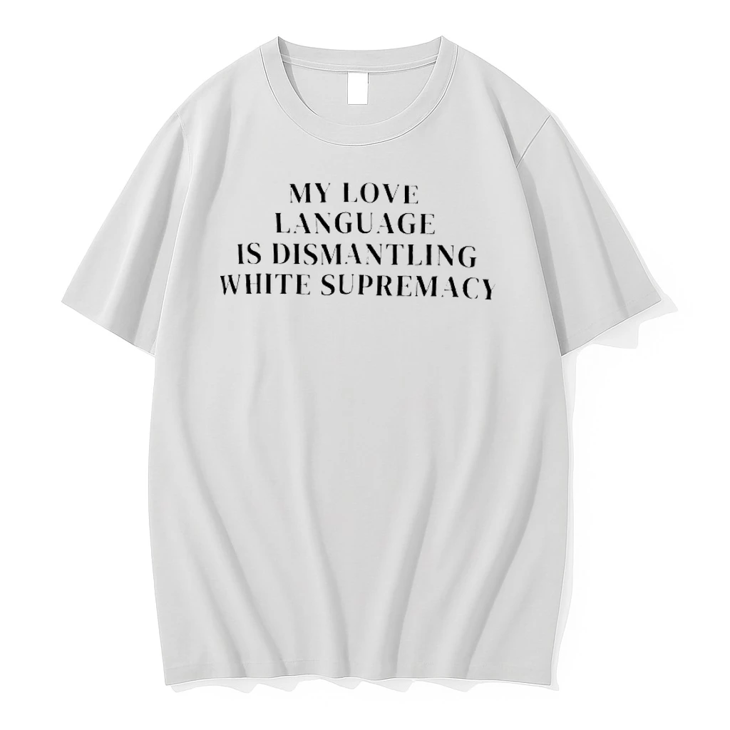 My Love Language Is Dismantling White Supremacy Shirts