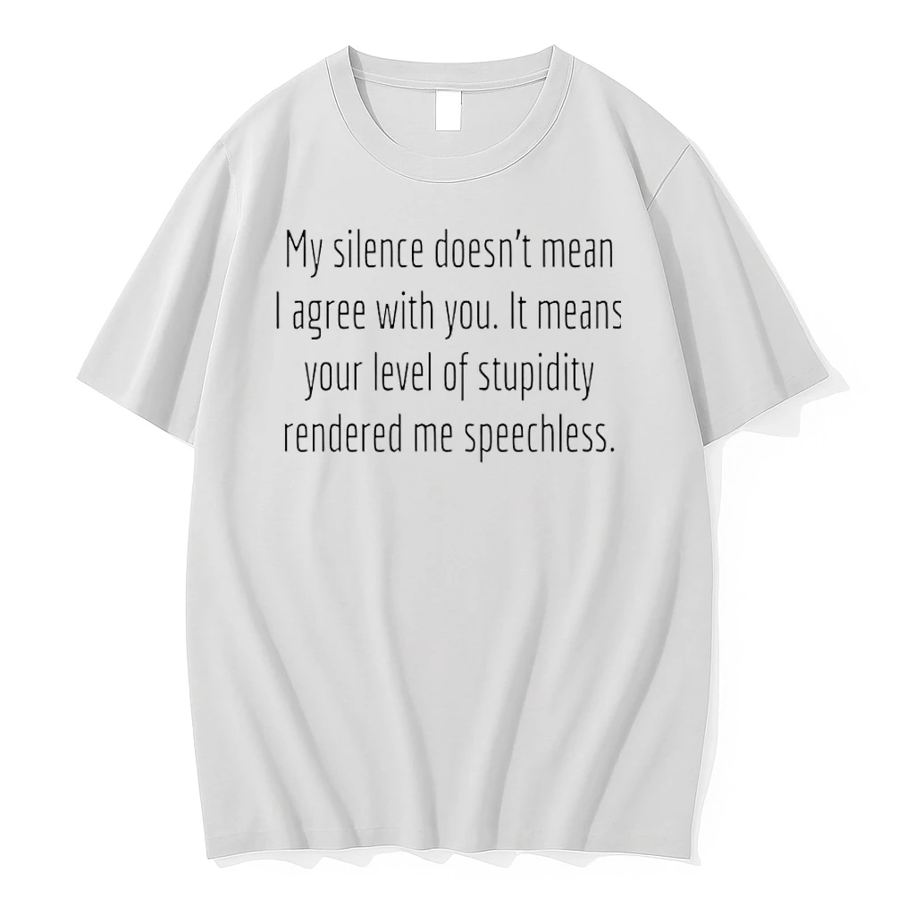 My Silence Doesnt Mean I Agree With You It Means Your Level Of Stupidity Rendered Me Speechless Shirts
