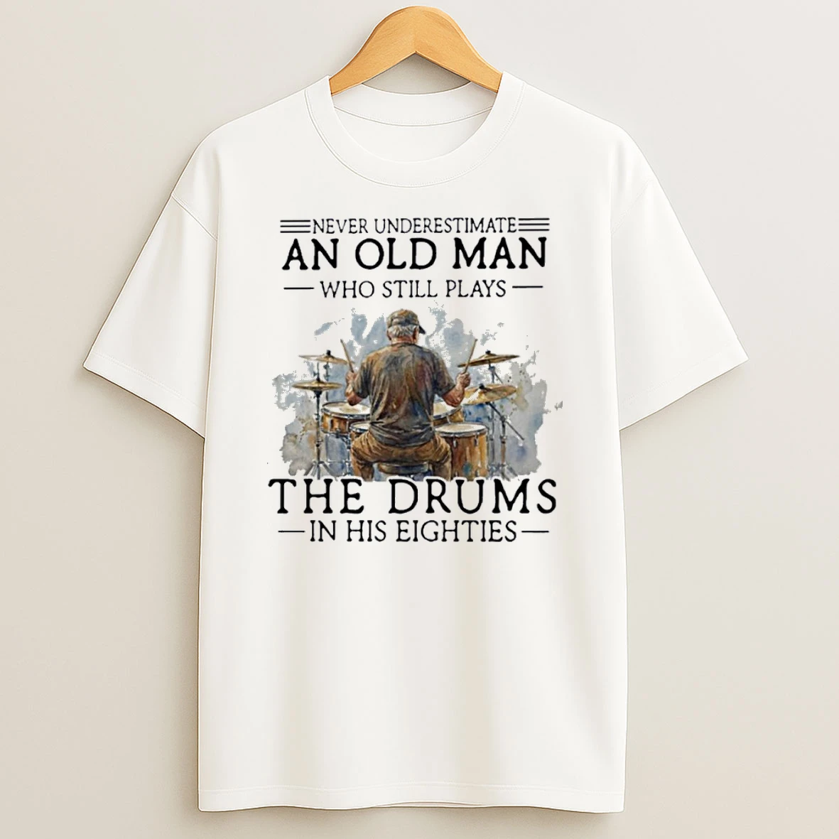 Never Underestimate An Old Man Who Still Play The Drums In His Eighties Shirts