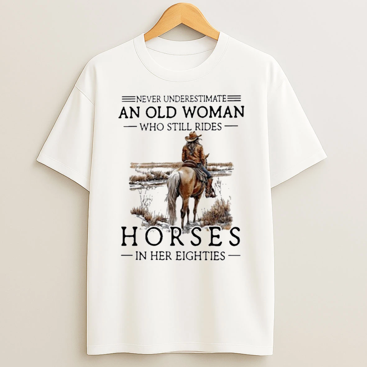 Never Underestimate An Old Man Who Still Rides Horses In His Eighties Shirts