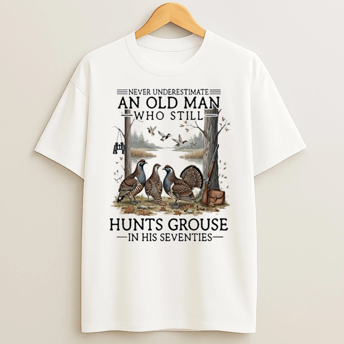 Never Underestimate An Old Man Who Still Hunts Grouse In His Seventies Shirts