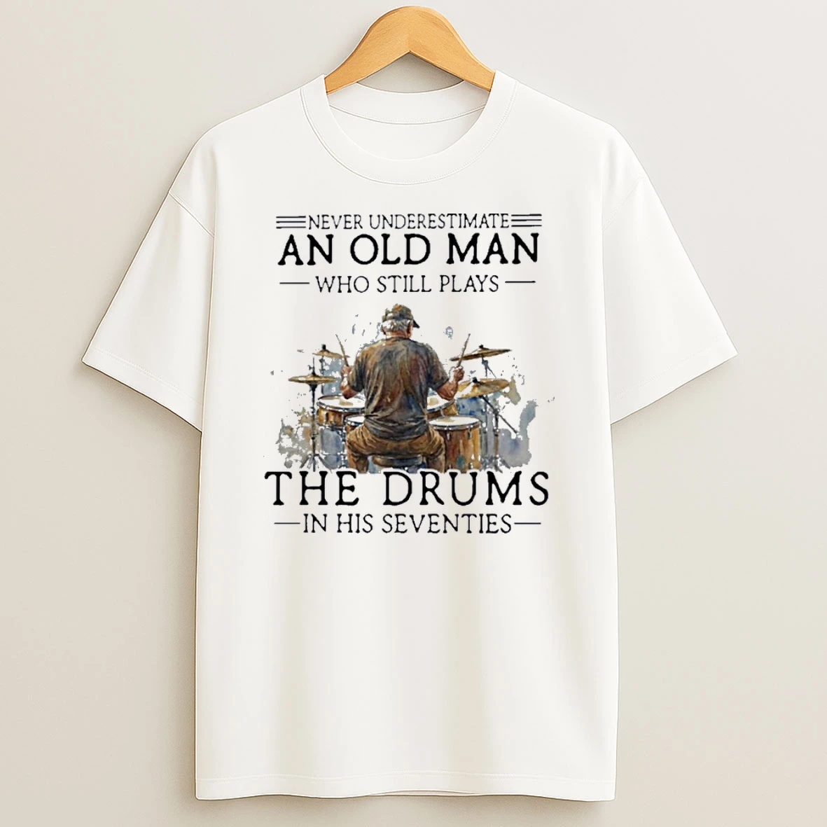 Never Underestimate An Old Man Who Still Play The Drums In His Seventies Shirts