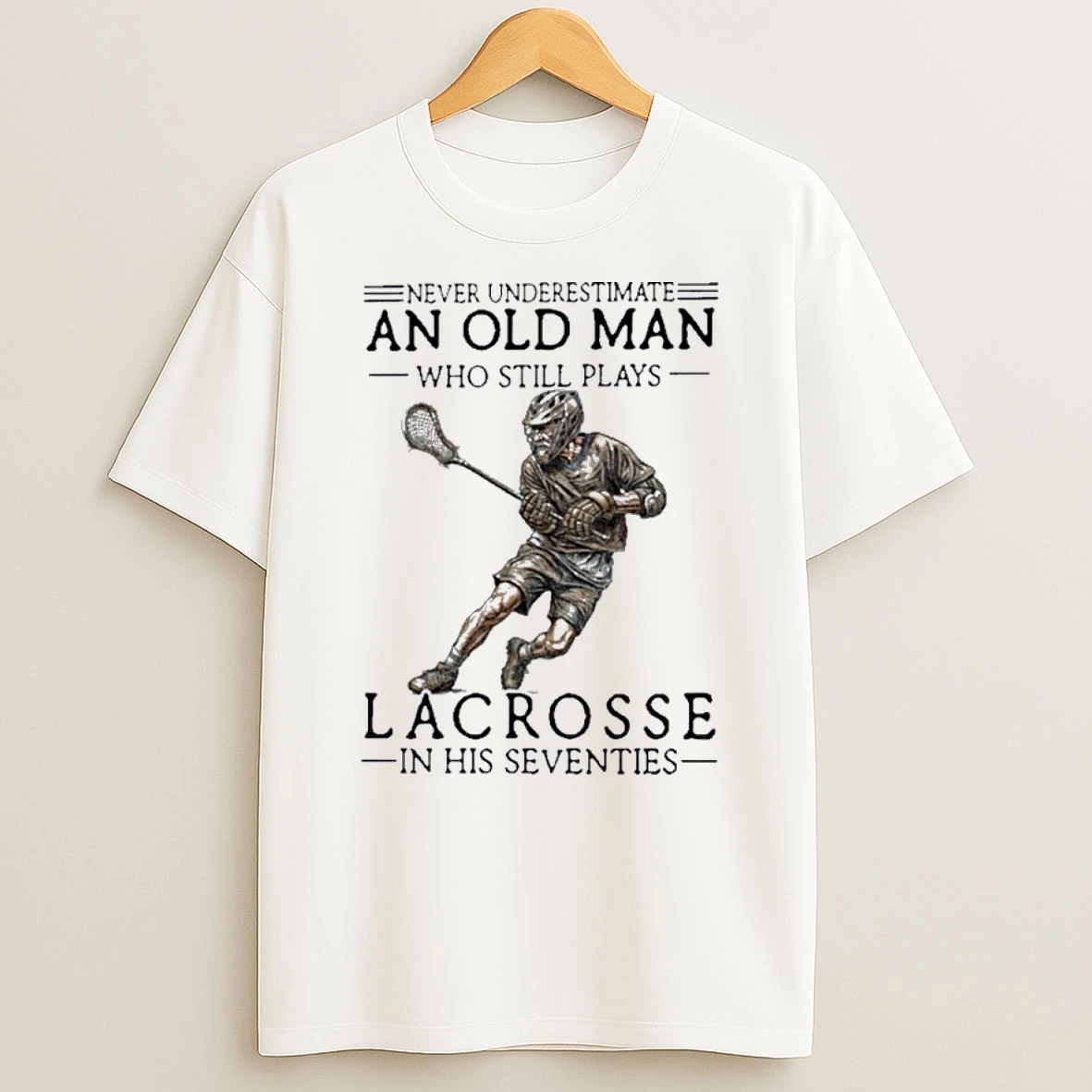 Never Underestimate An Old Man Who Still Plays Lacrosse In His Seventies Shirts