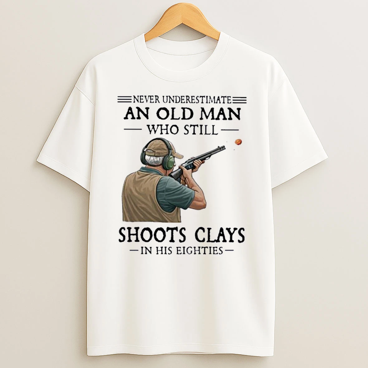 Never Underestimate An Old Man Who Still Shoot Clays In His Eighties Shirts