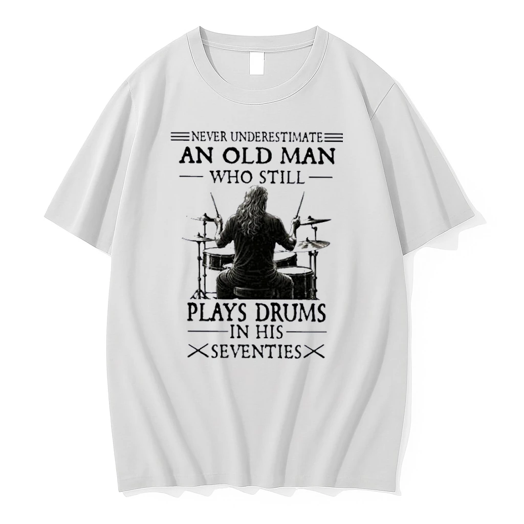 Never Underestimate And Old Man Who Still Plays Drums In His Seventies Shirts