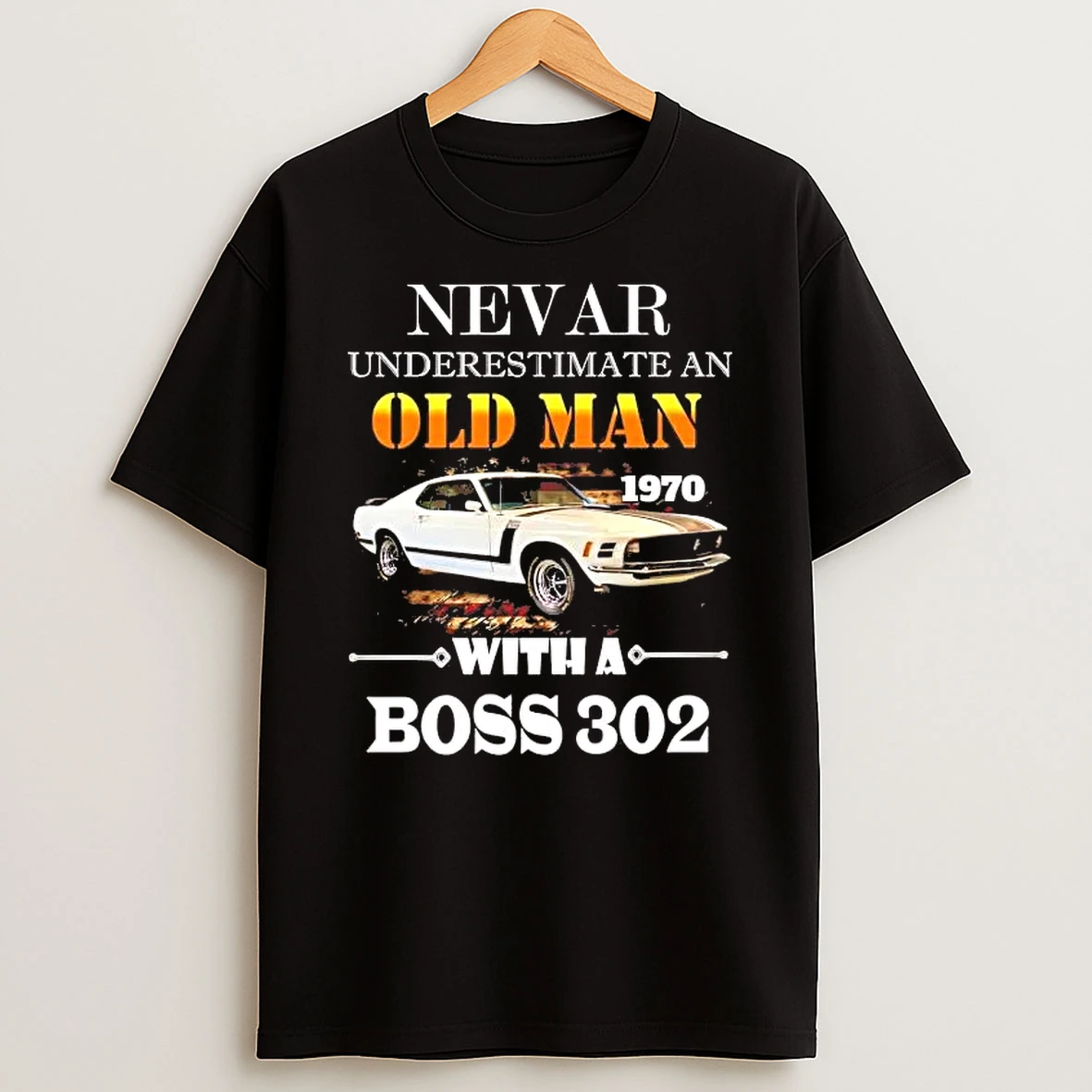 Never Underestimate An Old Man 1970 With A Boss 302 Shirts