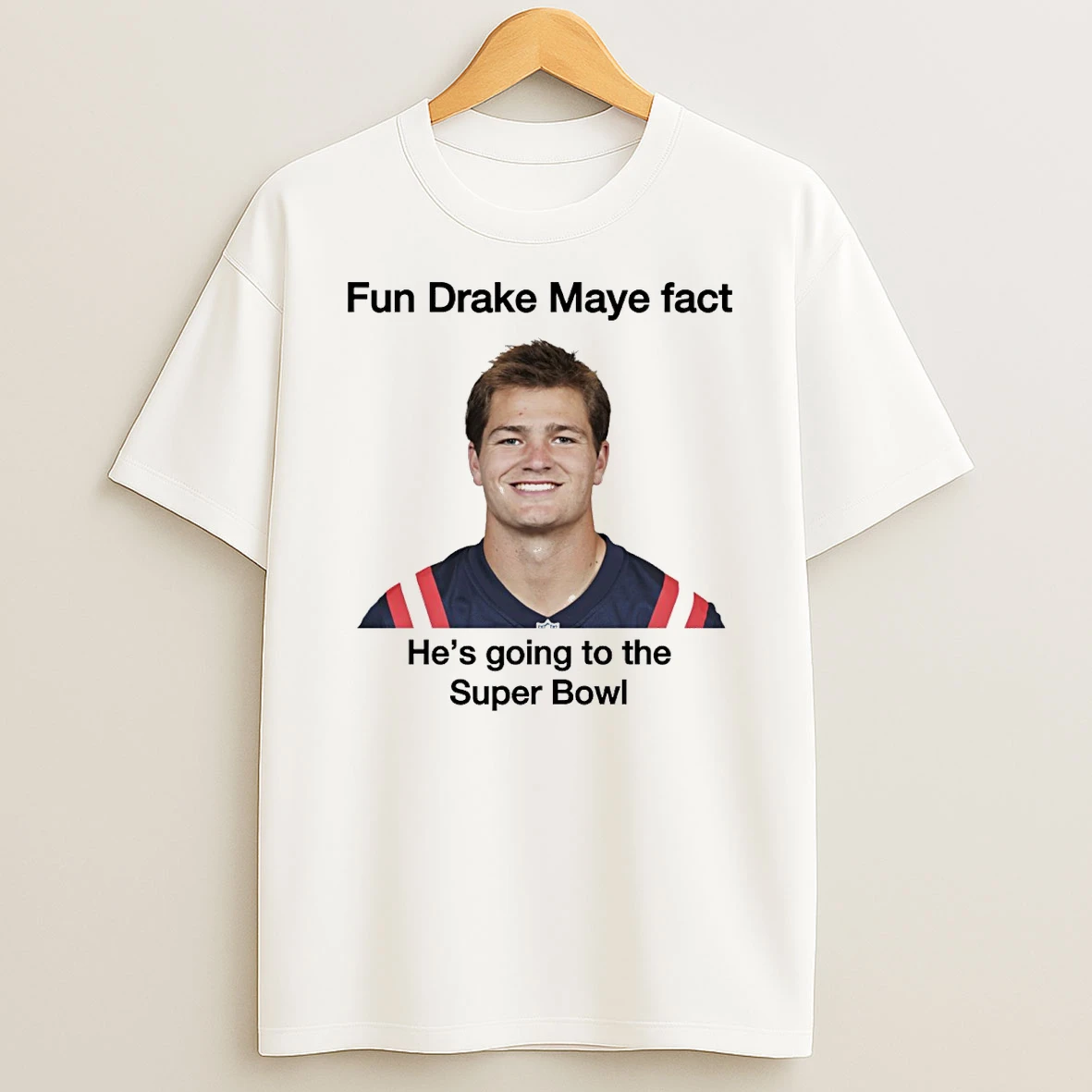 New England Patriots Fun Drake Maye Fact Hes Going To The Super Bowl Shirts