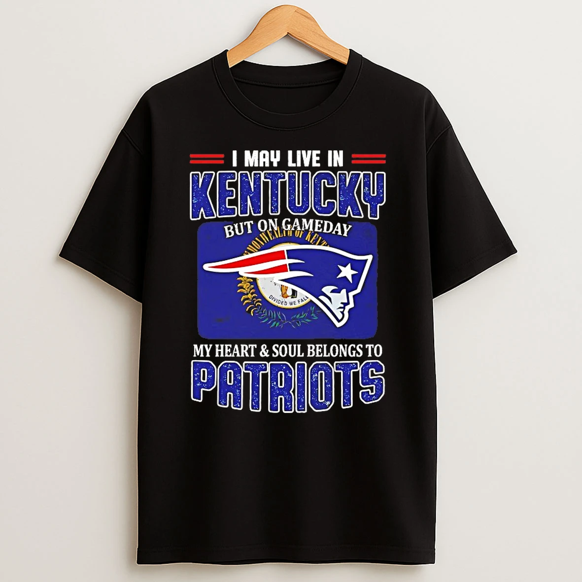 New England Patriots I May Live In Kentucky But On Gameday Divided We Fall My Heart And Soul Belongs To Patriots Shirts
