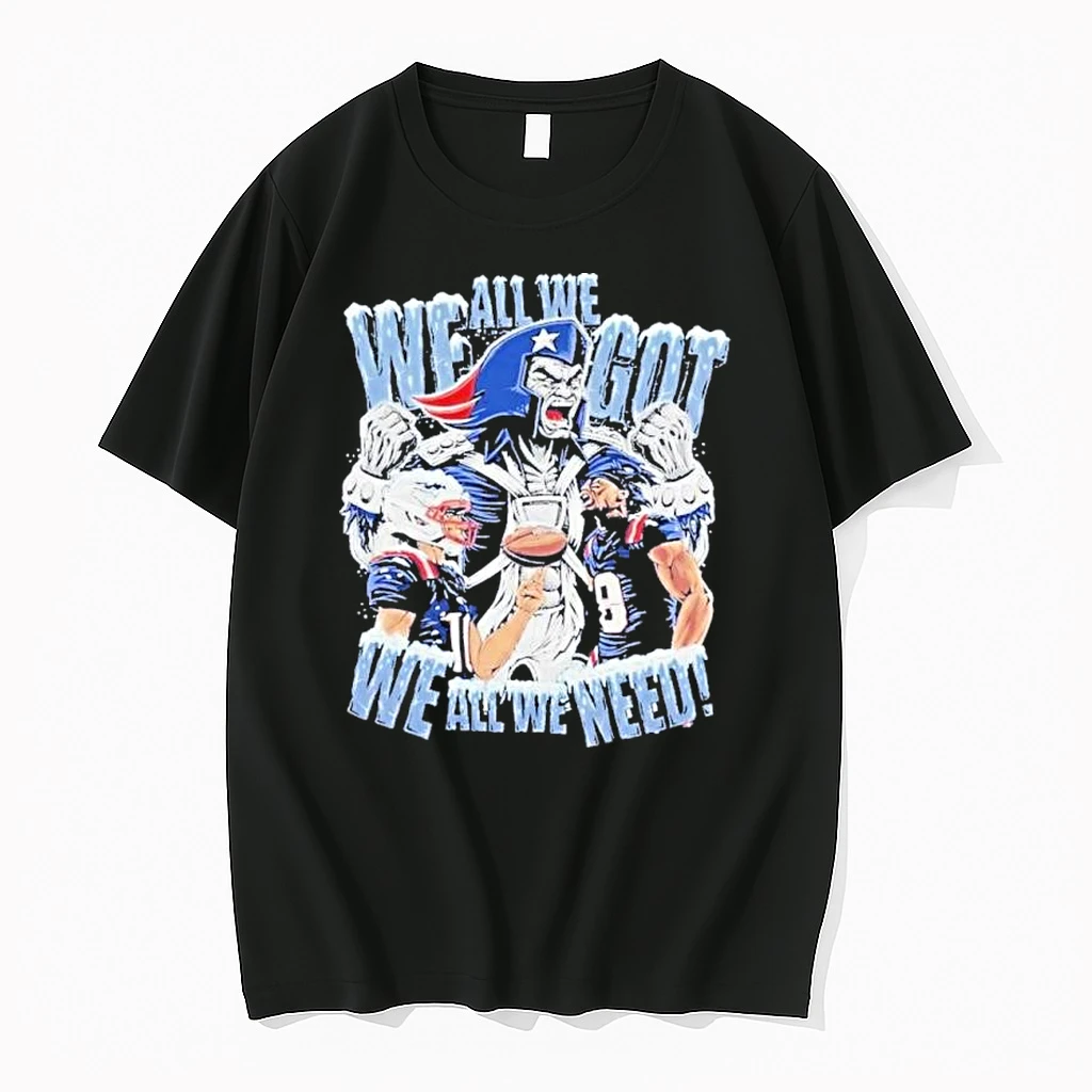 New England Patriots We All We Need We All We Got Shirts