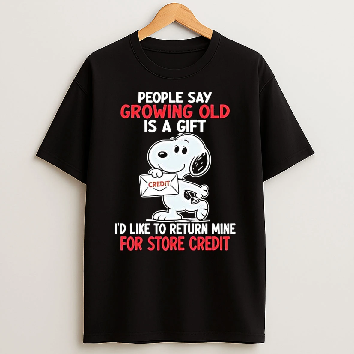 Nice Snoopy People Say Growing Old Is A Gift Id Like To Return Mine For Store Credit Shirts