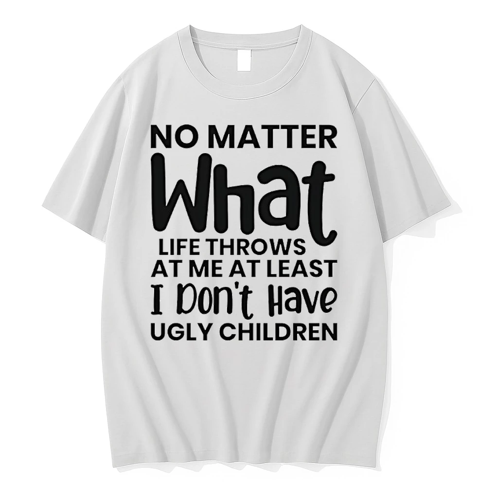 No Matter What Life Throws At Me At Least I Dont Have Ugly Children Shirts