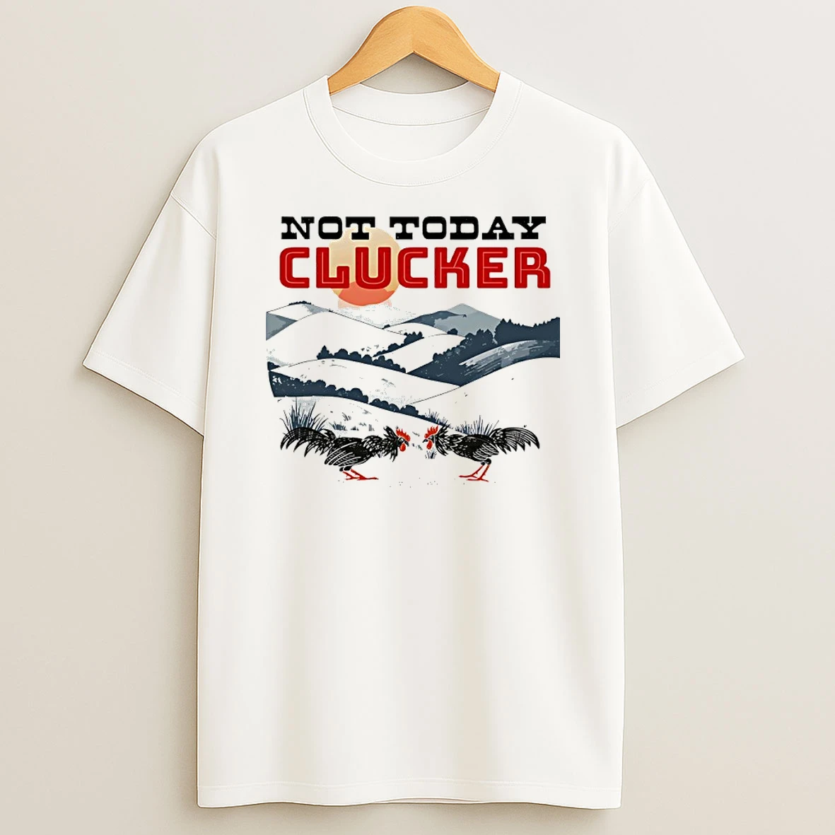 Not Today Clucker Chicken Graphic Shirts