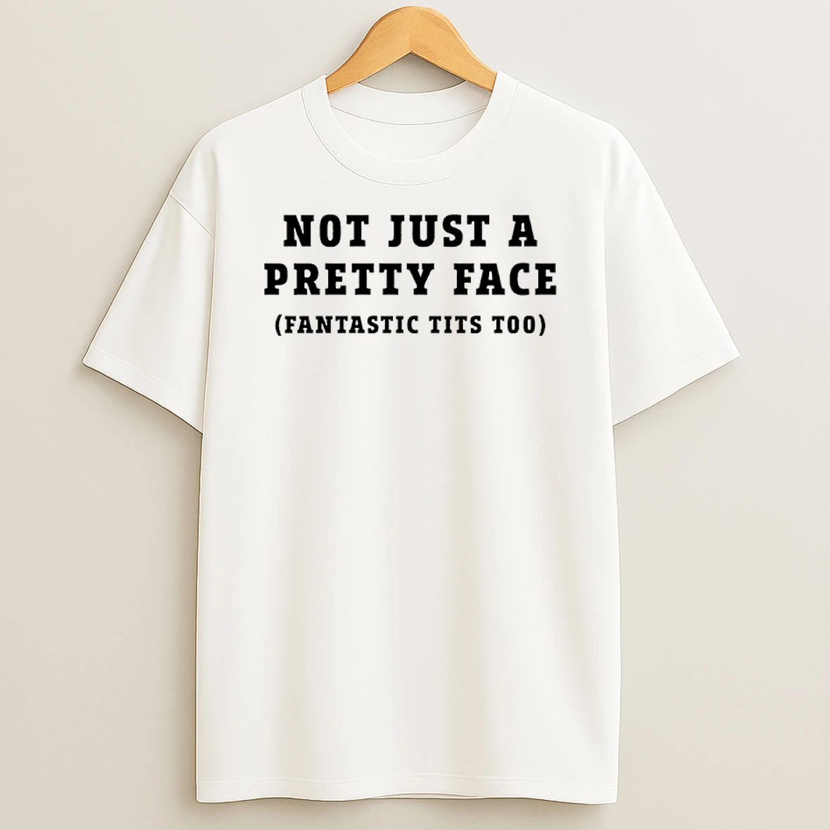 Not Just A Pretty Face Fantastic Tits Too Shirts