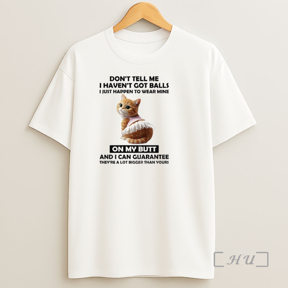 Officials Cute Cat Dont Tell Me I Havent Got Balls I Just Happen To Wear Mine On My Butt And I Can Guarantee Theyre A Lot Shirt Sweatshirt Tee