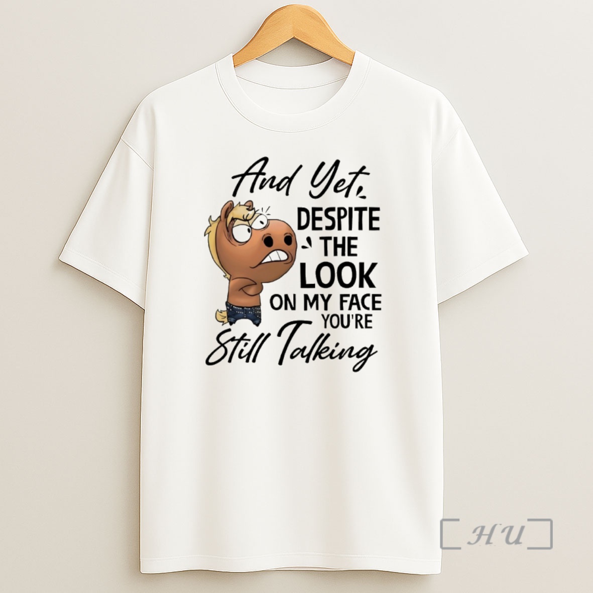 Officials Funny Horse And Yet Despite The Look On My Face Youre Still Talking Shirt Sweatshirt Tee