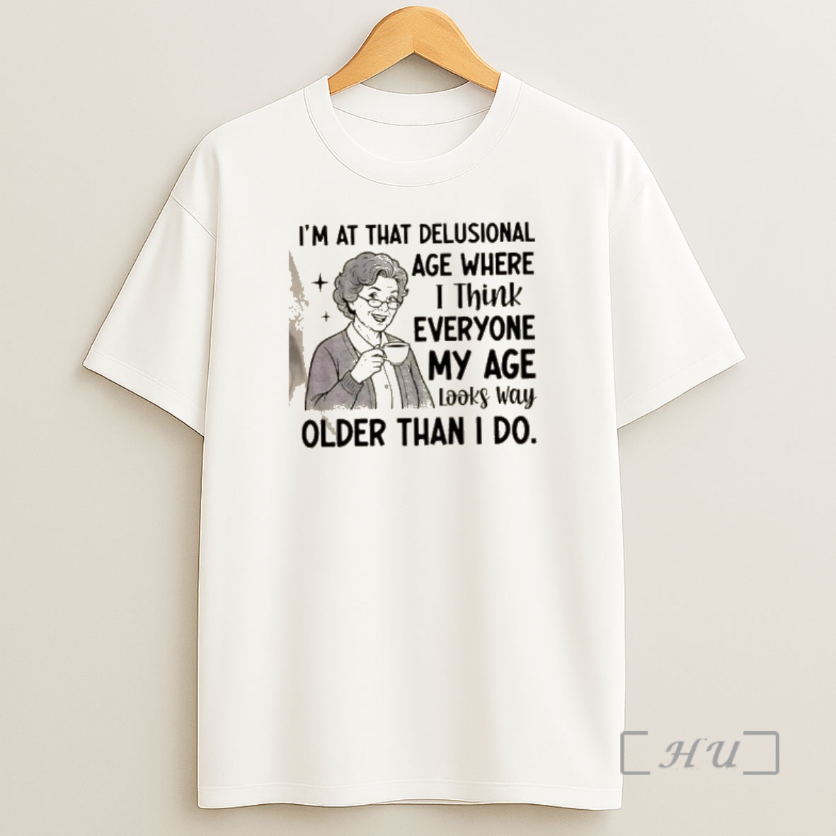 Officials Grandma Im At That Delusional Age Where I Think Everyone My Age Looks Way Older Than I Do Shirt Sweatshirt Tee