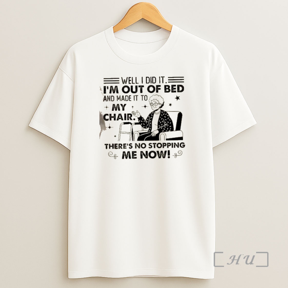 Officials Grandma Well I Did It Im Out Of Bed And Made It To My Chair Theres No Stopping Me Now Shirt Sweatshirt Tee