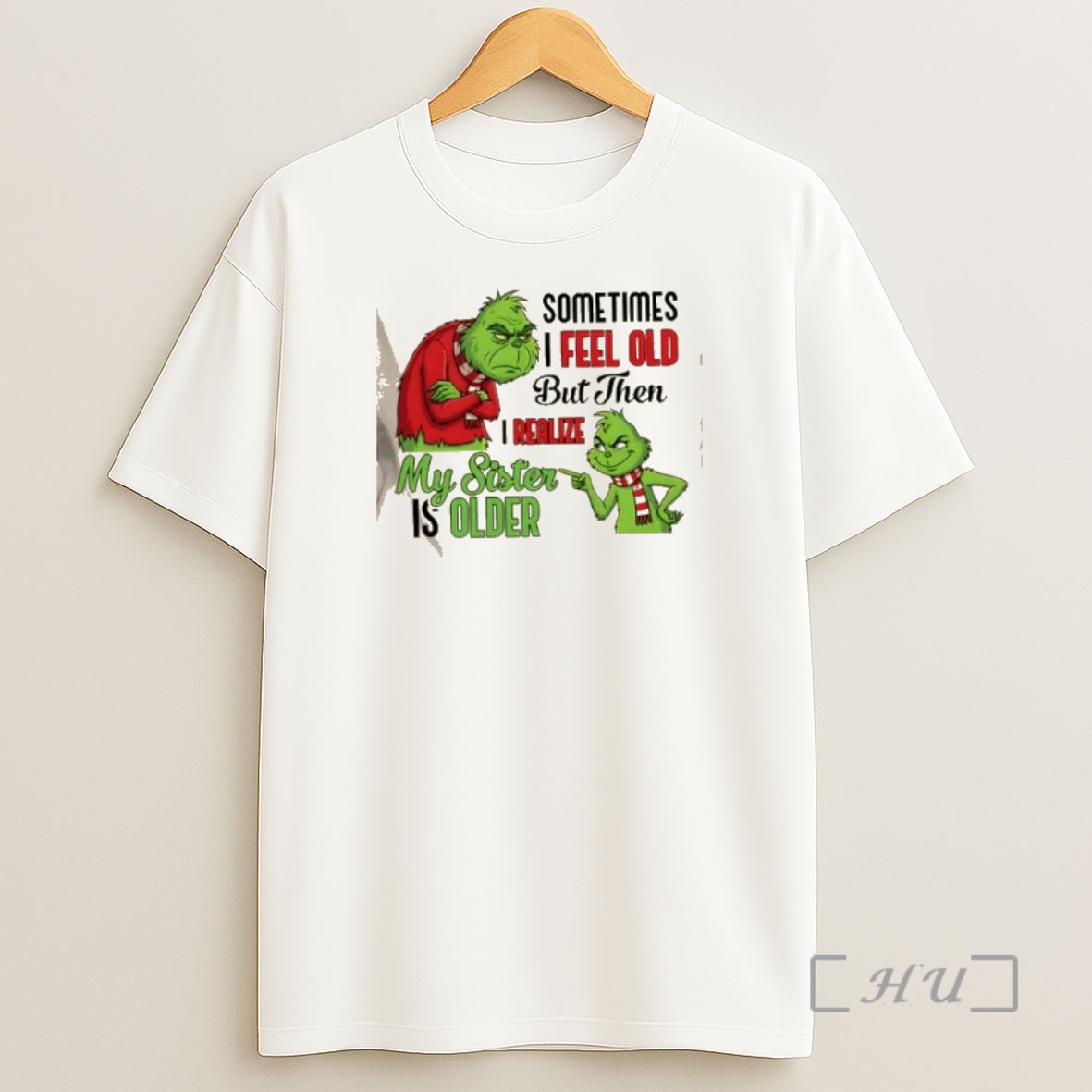 Officials Grinch Sometimes I Feel Old But Then I Realize My Sister Is Older Shirt Sweatshirt Tee
