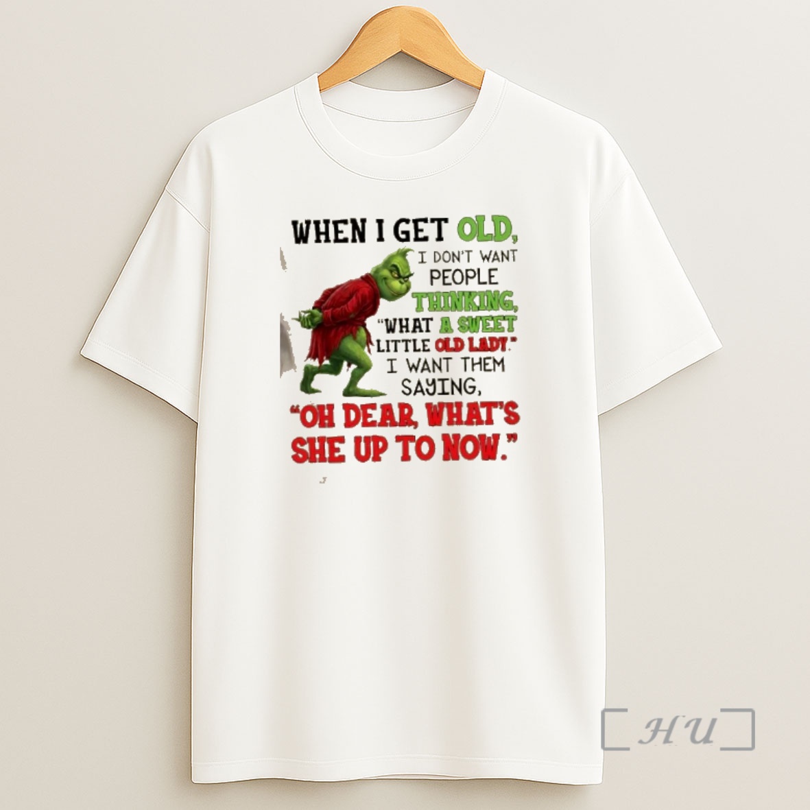 Officials Grinch When I Get Old I Dont Want People Thinking What A Sweet Little Old Lady I Want Them Saying Oh Dear Whats She Up To Now Shirt Sweatshirt Tee