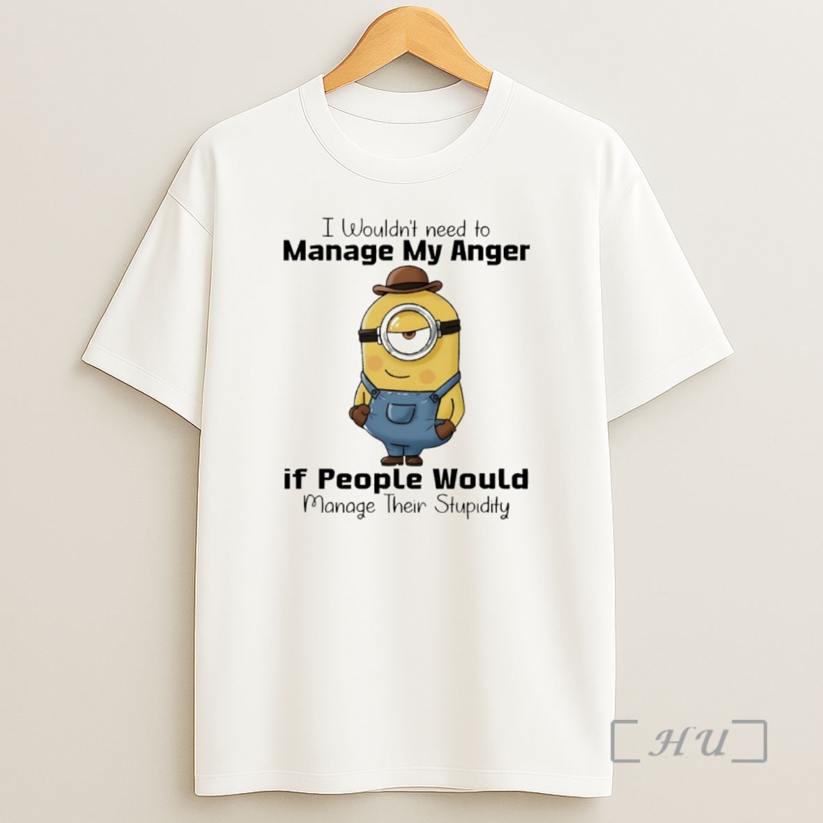 Officials Minion I Wouldnt Need To Manage My Anger If People Would Manage Their Stupidity Shirt Sweatshirt Tee