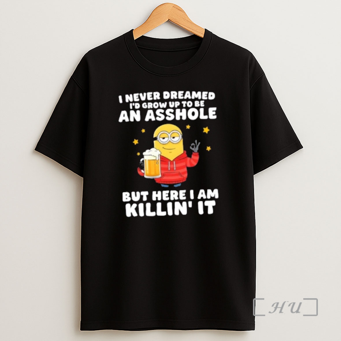 Officials Minions I Never Dreamed Id Grow Up To Be An Asshole But Here I Am Killin It Shirt Sweatshirt Tee