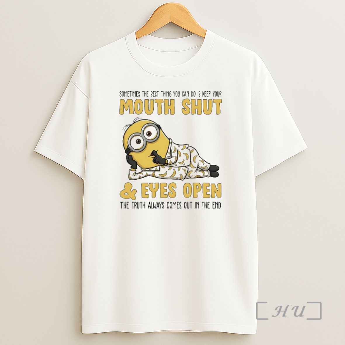 Officials Minions Sometime The Best Thing You Can Do Is Keep Your Mouth Shut And Eyes Open The Truth Always Comes Out In The End Shirt Sweatshirt Tee