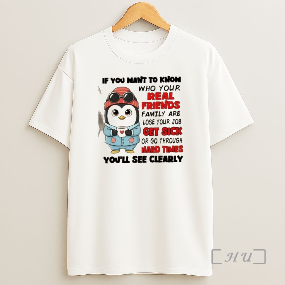 Officials Penguin If You Want To Know Who Your Real Friends And Family Are Lose Your Job Get Sick Or Go Through Hard Times Youll See Clearly Shirt Sweatshirt Tee