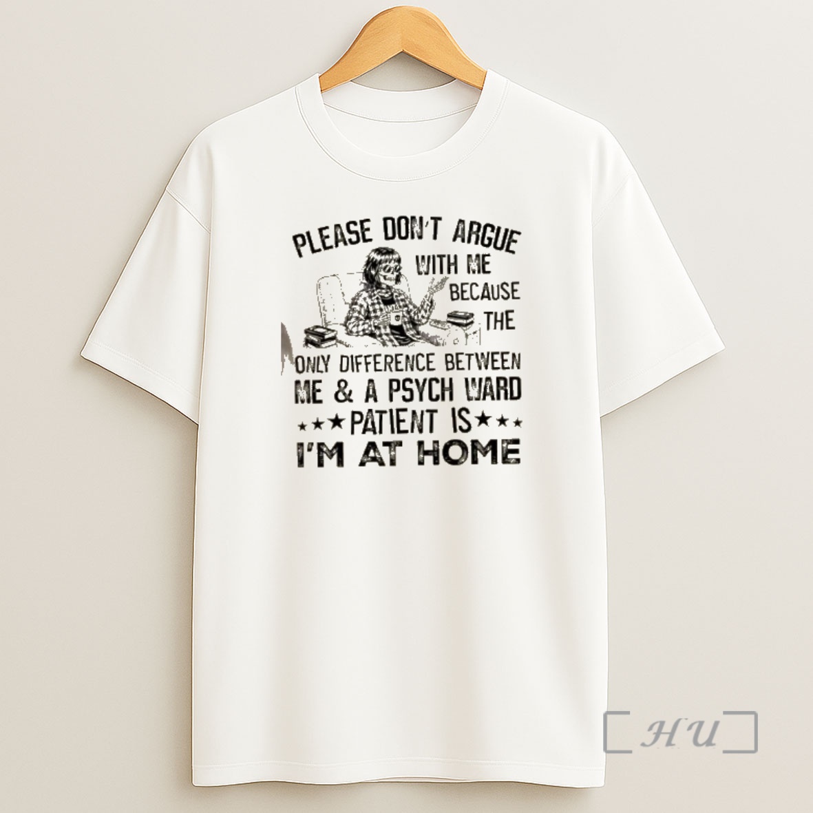 Officials Skeleton Women Please Dont Argue With Me Because The Only Difference Between Me And A Psych Ward Patient Is Im At Home Shirt Sweatshirt Tee