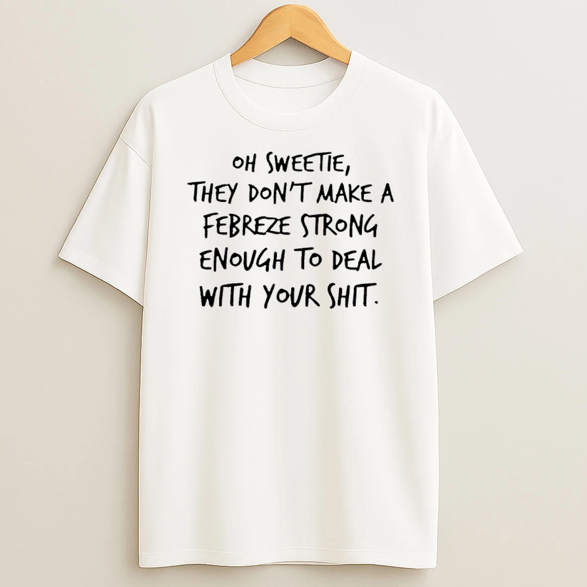 Oh Sweetie They Dont Make A Febreze Strong Enough To Deal With Your Shit Shirts