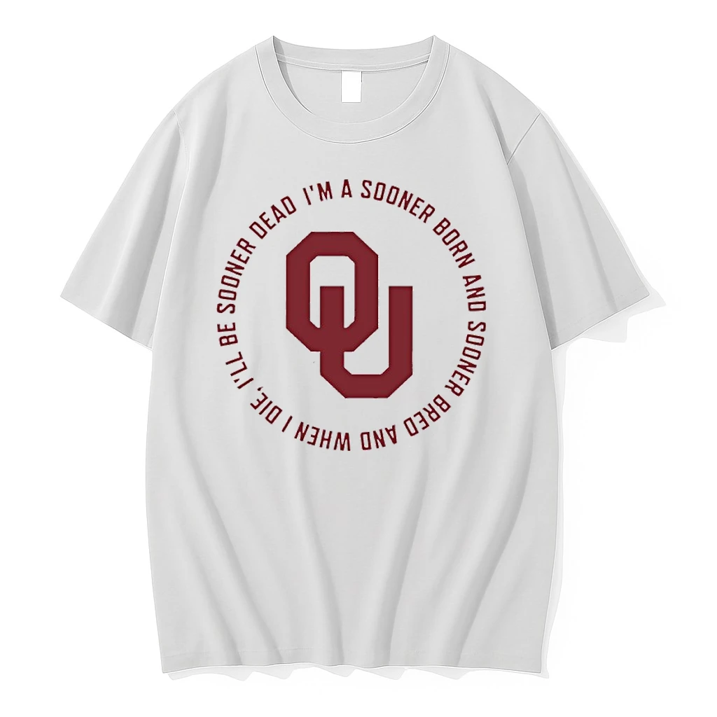 Oklahoma Sooners Fight Song Im A Sooner Born And Sooner Bred And When I Die Ill Be Sooner Dead Shirts