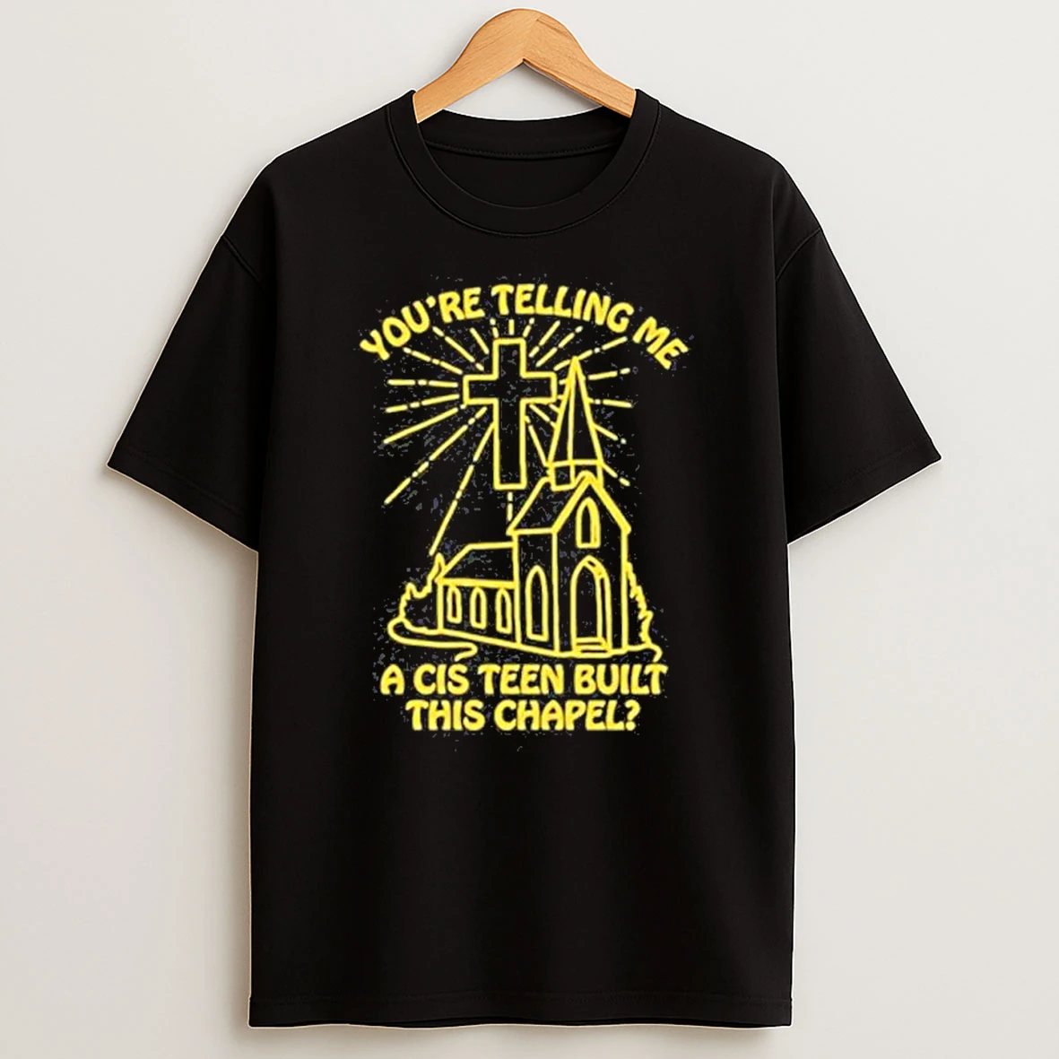 Pfoko5rx Youre Telling Me A Cis Teen Built This Chapel Shirts