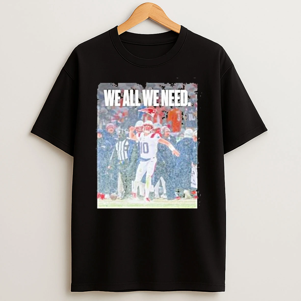 Patriots We All We Need Drake Maye Super Bowl Lx Shirts