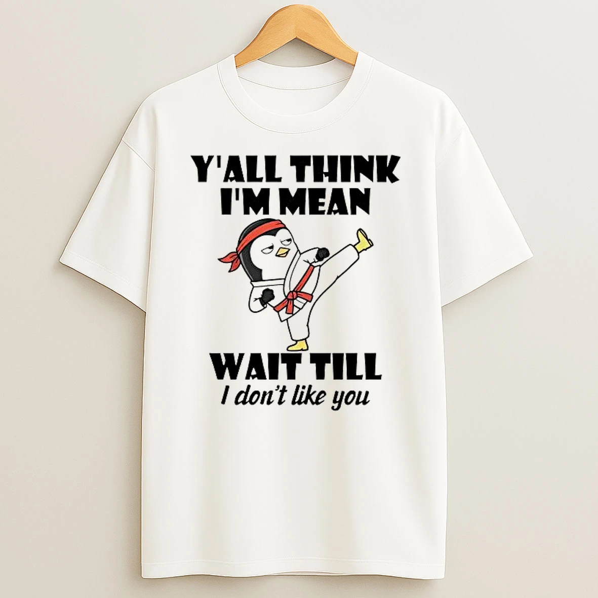 Penguin Yall Think Im Mean Wait Till I Dont Like You Shirts