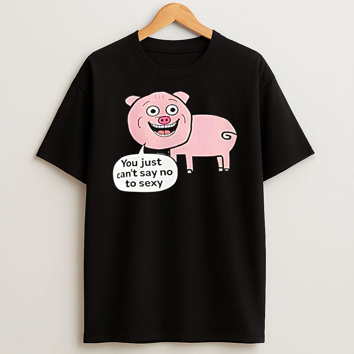 Pig You Just Cant Say No To Sexy Shirts