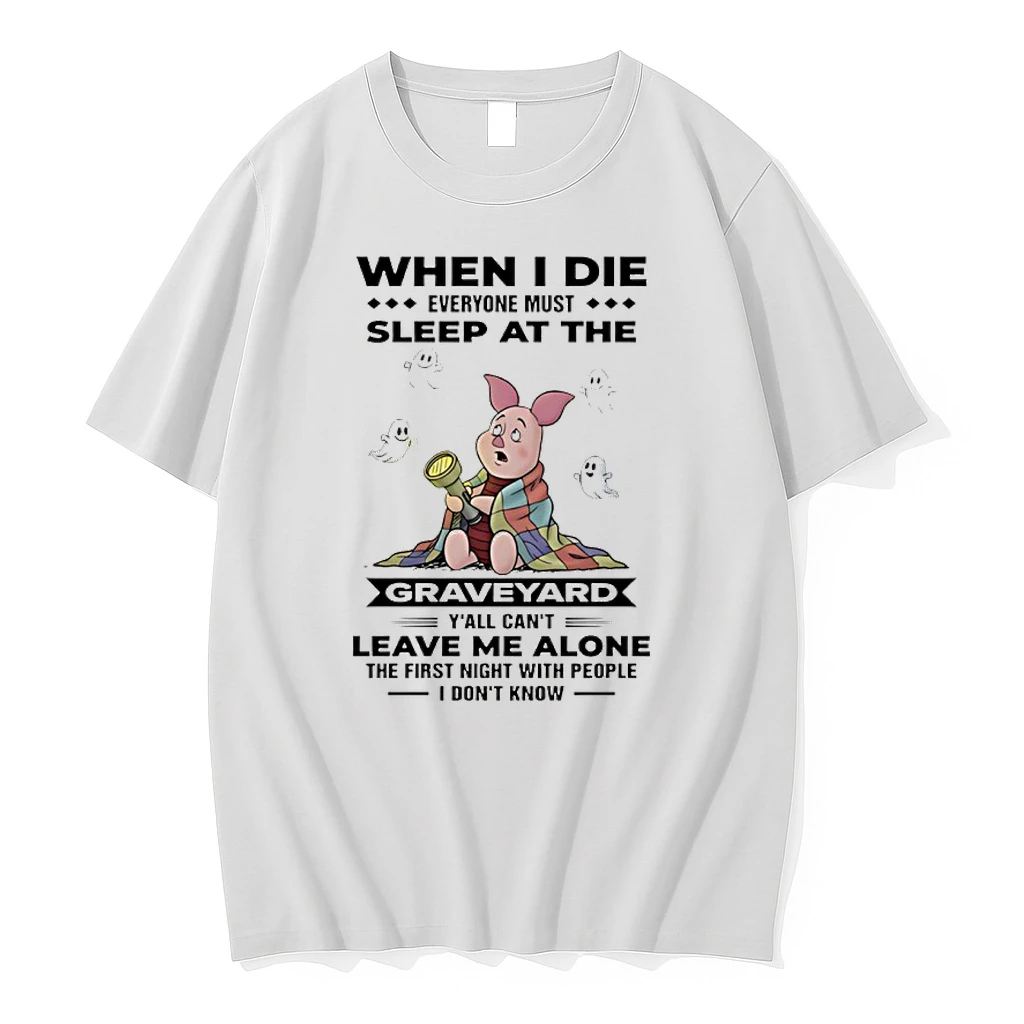 Piglet Winnie The Pooh When I Die Everyone Must Sleep At The Graveyard Yall Cant Leave Me Alone Shirts