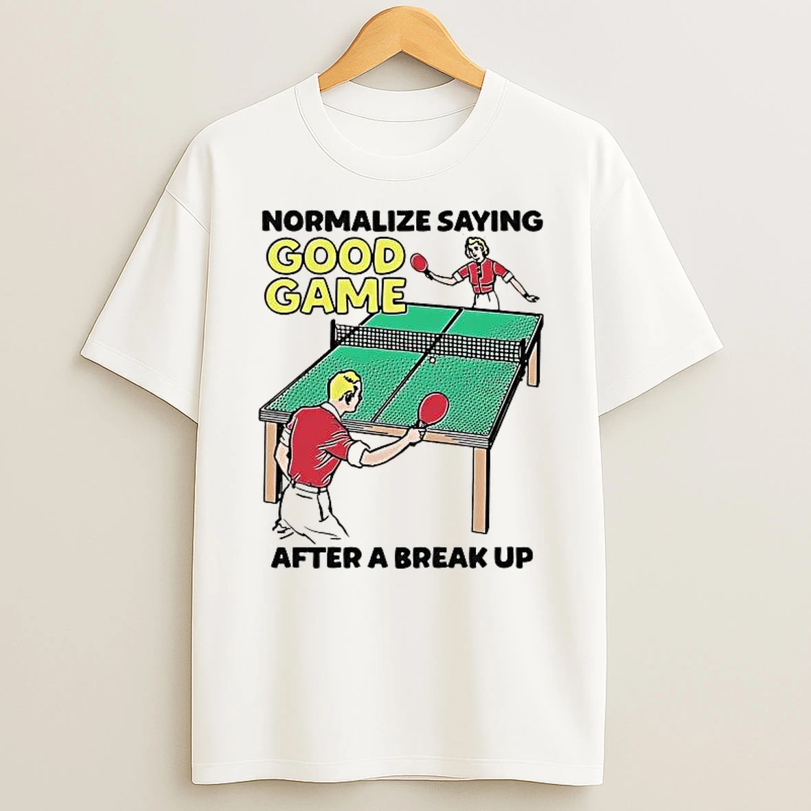 Pingpong Normalize Saying Good Game After A Break Up Shirts