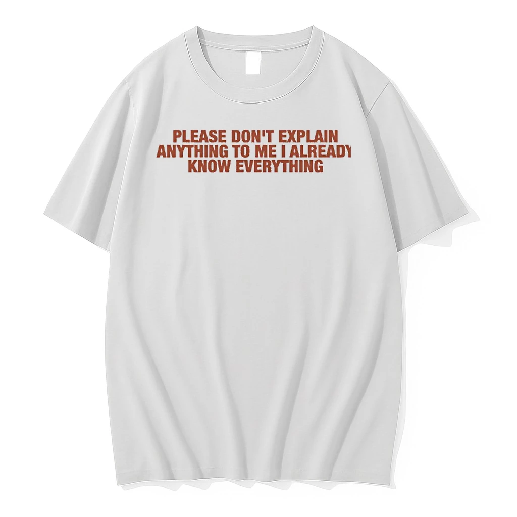 Please Dont Explain Anything To Me I Already Know Everything Shirts