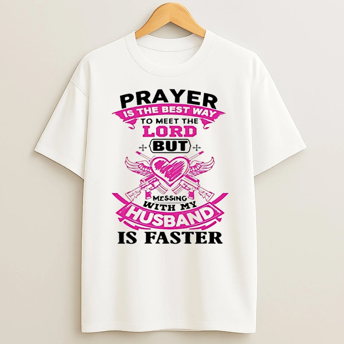 Prayer Is The Best Way To Meet The Lord But Messing With My Husband Is Faster Shirts